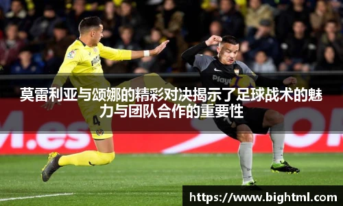 莫雷利亚与颂娜的精彩对决揭示了足球战术的魅力与团队合作的重要性