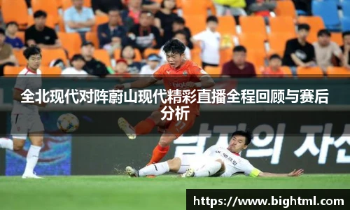 全北现代对阵蔚山现代精彩直播全程回顾与赛后分析