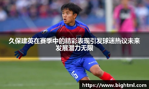 久保建英在赛季中的精彩表现引发球迷热议未来发展潜力无限