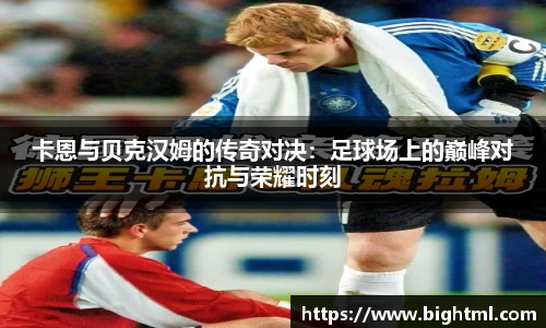 卡恩与贝克汉姆的传奇对决：足球场上的巅峰对抗与荣耀时刻