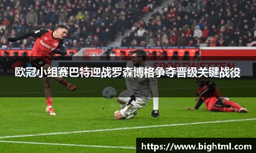 欧冠小组赛巴特迎战罗森博格争夺晋级关键战役