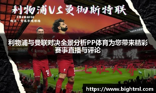 利物浦与曼联对决全景分析PP体育为您带来精彩赛事直播与评论
