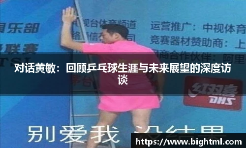 对话黄敏：回顾乒乓球生涯与未来展望的深度访谈